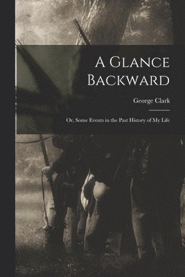 George Clark - Glance Backward; or, Some Events in the Past History of my Life, Häftad