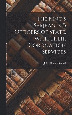 King's Serjeants & Officers of State, With Their Coronation Services