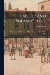 bokomslag Labour and Social Credit; a Report on the Proposals of Major Douglas [and] the &quot;new age&quot;