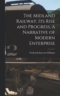 bokomslag The Midland Railway, its Rise and Progress, a Narrative of Modern Enterprise