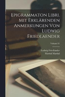 Epigrammaton libri. Mit erklrenden Anmerkungen von Ludwig Friedlaender; Volume 01 1