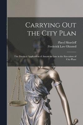 Carrying out the City Plan; the Practical Application of American law in the Execution of City Plans 1