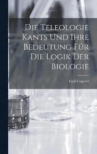 bokomslag Die Teleologie Kants und ihre Bedeutung fr die Logik der Biologie