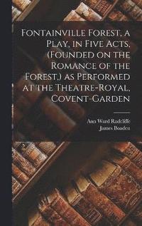 bokomslag Fontainville Forest, a Play, in Five Acts, (founded on the Romance of the Forest, ) as Performed at the Theatre-Royal, Covent-Garden