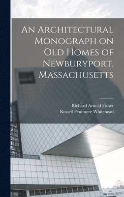 bokomslag An Architectural Monograph on old Homes of Newburyport, Massachusetts