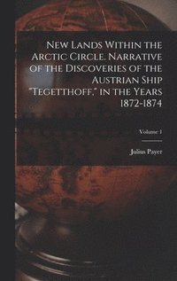 bokomslag New Lands Within the Arctic Circle. Narrative of the Discoveries of the Austrian Ship &quot;Tegetthoff,&quot; in the Years 1872-1874; Volume 1