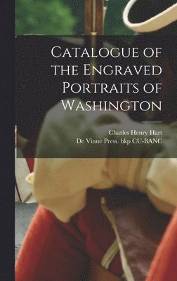 Catalogue of the Engraved Portraits of Washington 1