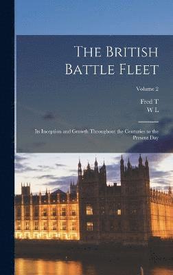 The British Battle Fleet; its Inception and Growth Throughout the Centuries to the Present day; Volume 2 1