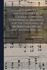 bokomslag Hymns of Consecration and Faith for use at General Christian Conferences, Meetings for the Deepening of the Spiritual Life, and Consecration Meetings