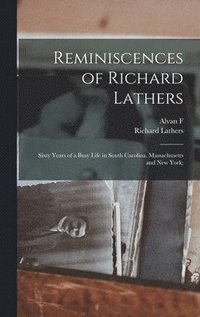bokomslag Reminiscences of Richard Lathers; Sixty Years of a Busy Life in South Carolina, Massachusetts and New York;