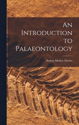 Arthur Morley Davies - Introduction to Palaeontology, Inbunden