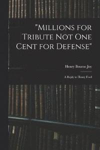 bokomslag &quot;Millions for Tribute not one Cent for Defense&quot;