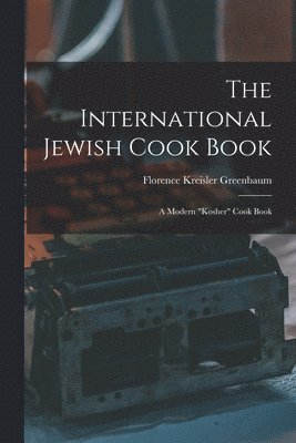 The International Jewish Cook Book; a Modern &quot;kosher&quot; Cook Book 1