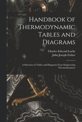 Handbook of Thermodynamic Tables and Diagrams; a Selection of Tables and Diagrams From Engineering Thermodynamics 1