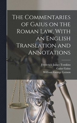 Frederick James Tomkins, Gaius Gaius, William George Lemon - Commentaries of Gaius on the Roman law, With an English Translation and Annotations, Inbunden