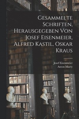 Gesammelte Schriften, herausgegeben von Josef Eisenmeier, Alfred Kastil, Oskar Kraus 1