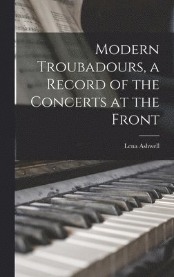 bokomslag Modern Troubadours, a Record of the Concerts at the Front