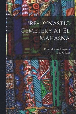 Edward Russell Ayrton, W L S Loat, W. L. S. Loat, W L. S. Loat - Pre-dynastic Cemetery at El Mahasna, Häftad