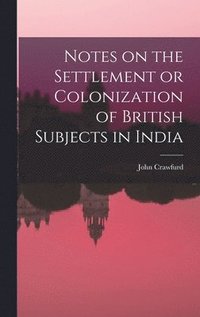 bokomslag Notes on the Settlement or Colonization of British Subjects in India