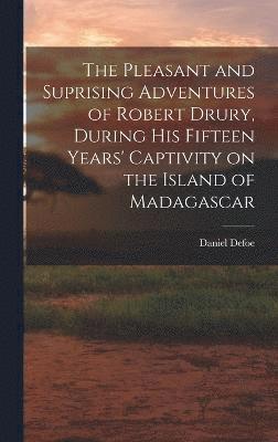 bokomslag Pleasant and Suprising Adventures of Robert Drury, During his Fifteen Years' Captivity on the Island of Madagascar