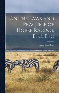 bokomslag On the Laws and Practice of Horse Racing, Etc., Etc