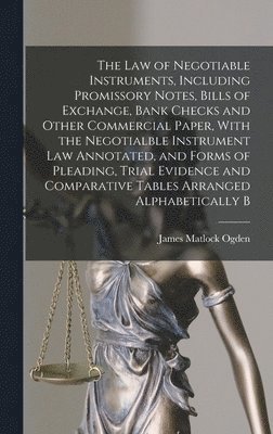 The law of Negotiable Instruments, Including Promissory Notes, Bills of Exchange, Bank Checks and Other Commercial Paper, With the Negotialble Instrument law Annotated, and Forms of Pleading, Trial 1