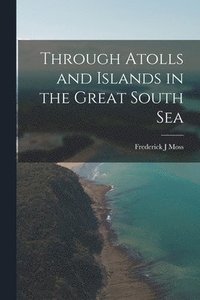 bokomslag Through Atolls and Islands in the Great South Sea