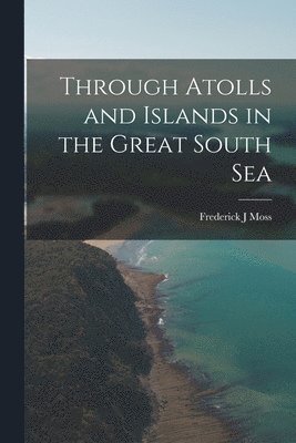 bokomslag Through Atolls and Islands in the Great South Sea