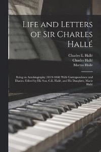 bokomslag Life and Letters of Sir Charles Hall; Being an Autobiography (1819-1860) With Correspondence and Diaries; Edited by his son, C.E. Hall, and his Daughter, Marie Hall