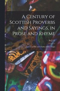 bokomslag A Century of Scottish Proverbs and Sayings, in Prose and Rhyme