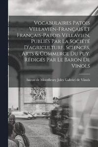 bokomslag Vocabulaires patois vellavien-franais et franais-patois vellavien, publis par la Socit d'agriculture, sciences, arts & commerce du Puy. Rdigs par le baron de Vinols