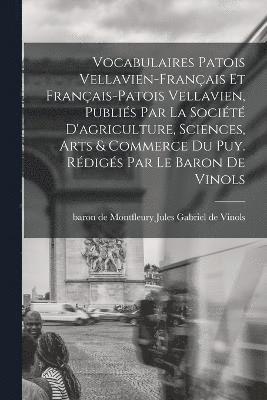 Vocabulaires patois vellavien-franais et franais-patois vellavien, publis par la Socit d'agriculture, sciences, arts & commerce du Puy. Rdigs par le baron de Vinols 1