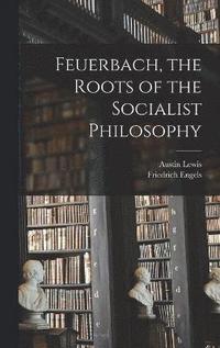 bokomslag Feuerbach, the Roots of the Socialist Philosophy