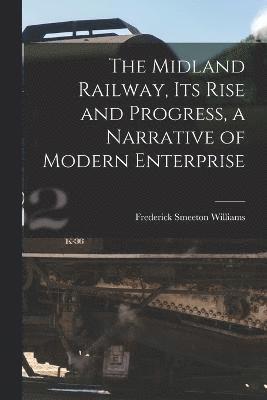 bokomslag The Midland Railway, its Rise and Progress, a Narrative of Modern Enterprise