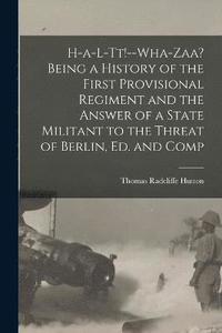 bokomslag H-a-l-tt!--Wha-zaa? Being a History of the First Provisional Regiment and the Answer of a State Militant to the Threat of Berlin, ed. and Comp