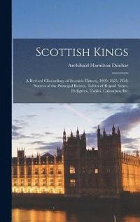bokomslag Scottish Kings; a Revised Chronology of Scottish History, 1005-1625, With Notices of the Principal Events, Tables of Regnal Years, Pedigrees, Tables, Calendars, Etc