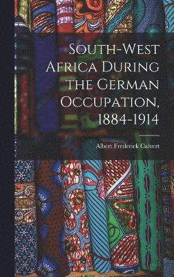 South-west Africa During the German Occupation, 1884-1914 1