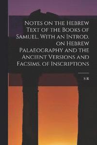 bokomslag Notes on the Hebrew Text of the Books of Samuel. With an Introd. on Hebrew Palaeography and the Ancient Versions and Facsims. of Inscriptions