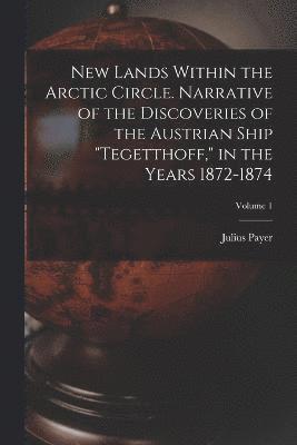 bokomslag New Lands Within the Arctic Circle. Narrative of the Discoveries of the Austrian Ship &quot;Tegetthoff,&quot; in the Years 1872-1874; Volume 1