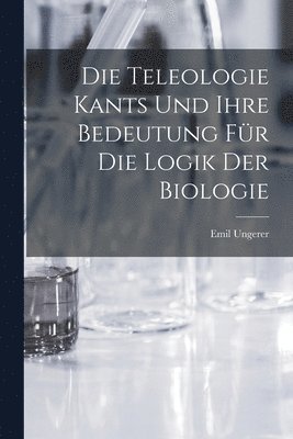 bokomslag Teleologie Kants und ihre Bedeutung für die Logik der Biologie