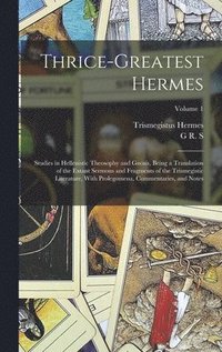 bokomslag Thrice-greatest Hermes; Studies in Hellenistic Theosophy and Gnosis, Being a Translation of the Extant Sermons and Fragments of the Trismegistic Literature, With Prolegomena, Commentaries, and Notes;