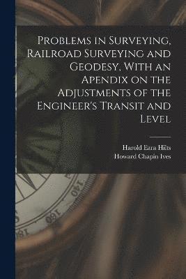 bokomslag Problems in Surveying, Railroad Surveying and Geodesy, With an Apendix on the Adjustments of the Engineer's Transit and Level