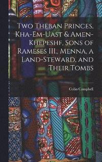 bokomslag Two Theban Princes, Kha-em-Uast & Amen-khepeshf, Sons of Rameses III., Menna, a Land-steward, and Their Tombs