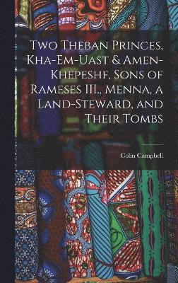 Two Theban Princes, Kha-em-Uast & Amen-khepeshf, Sons of Rameses III., Menna, a Land-steward, and Their Tombs 1