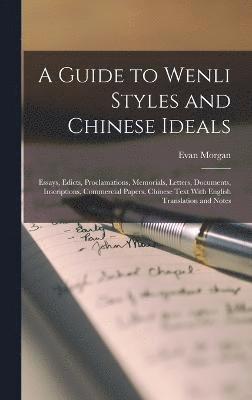 bokomslag Guide to Wenli Styles and Chinese Ideals; Essays, Edicts, Proclamations, Memorials, Letters, Documents, Inscriptions, Commercial Papers, Chinese Text With English Translation and Notes