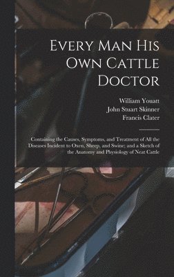Francis Clater, William Youatt, John Stuart Skinner - Every man his own Cattle Doctor, Inbunden