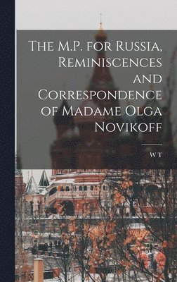 M.P. for Russia, Reminiscences and Correspondence of Madame Olga Novikoff