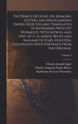 Charles Augustin Sainte-Beuve, Katharine Prescott Wormeley, Charles Joseph Ligne - Prince de Ligne. His Memoirs, Letters, and Miscelaneous Papers. Selected and Translated by Katharine Prescott Wormeley. With Introd. and Pref. by C.-A. Sainte-Beuve and Madame de Staël-Holstein. Illustrated With Portraits From the Original; Volume 2, Inbunden