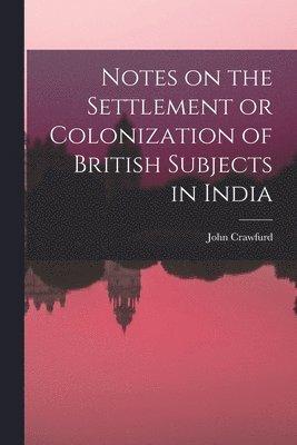 bokomslag Notes on the Settlement or Colonization of British Subjects in India