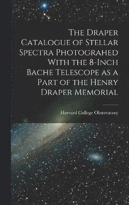 bokomslag The Draper Catalogue of Stellar Spectra Photograhed With the 8-inch Bache Telescope as a Part of the Henry Draper Memorial